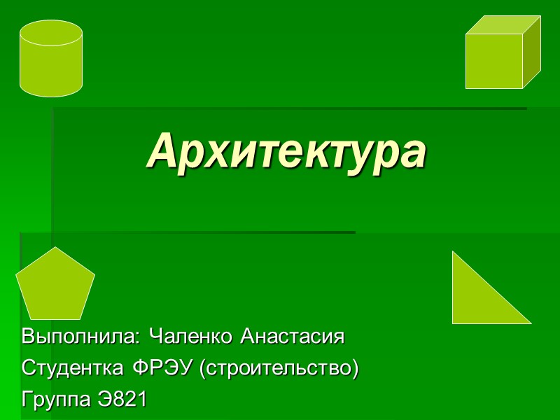 Архитектура Выполнила: Чаленко Анастасия Студентка ФРЭУ (строительство) Группа Э821